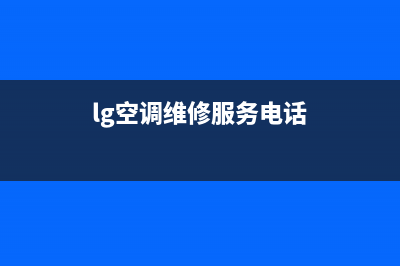 LG空调维修电话24小时 维修点(lg空调维修服务电话)