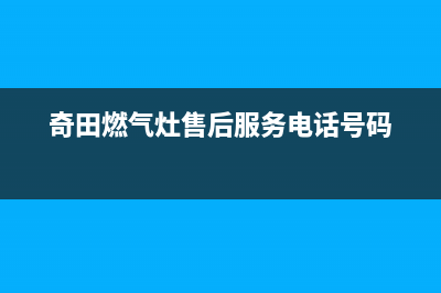 安康市奇田灶具客服电话2023已更新(厂家/更新)(奇田燃气灶售后服务电话号码)