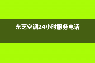 东芝空调24小时售后维修电话(东芝空调24小时服务电话)