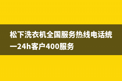 松下洗衣机全国服务热线电话统一24h客户400服务