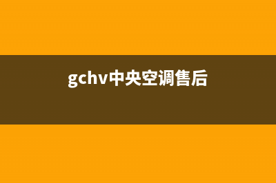 GCHV中央空调售后维修服务热线(gchv中央空调售后)