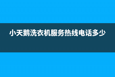 小天鹅洗衣机服务中心统一24小时特约维修服务网点(小天鹅洗衣机服务热线电话多少)