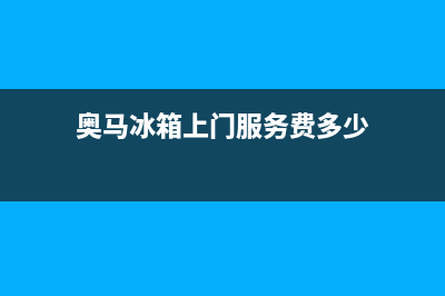 奥马冰箱上门服务电话号码已更新(电话)(奥马冰箱上门服务费多少)