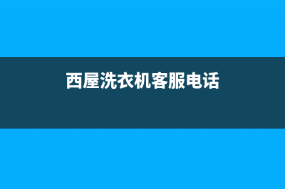 西屋洗衣机客服电话号码统一报修电话(西屋洗衣机客服电话)