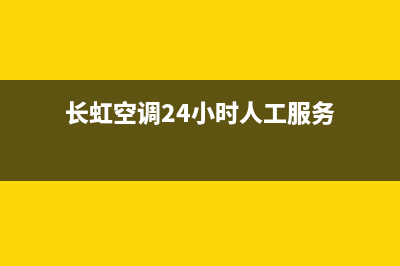 长虹空调24小时服务电话全市(长虹空调24小时人工服务)