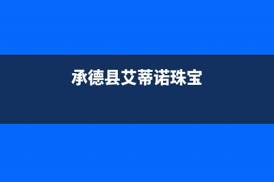 承德市艾诺基壁挂炉售后电话多少(承德县艾蒂诺珠宝)