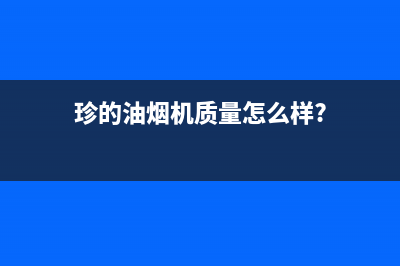 珍的（zndi）油烟机服务24小时热线(今日(珍的油烟机质量怎么样?)