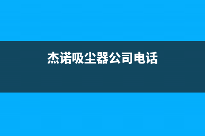 杰诺油烟机客服电话已更新(杰诺吸尘器公司电话)