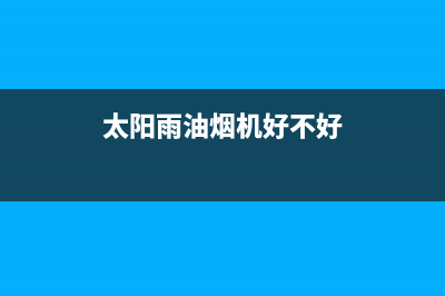 太阳雨油烟机400服务电话2023已更新(全国联保)(太阳雨油烟机好不好)