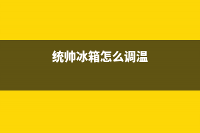 统帅冰箱24小时服务热线(网点/资讯)(统帅冰箱怎么调温)