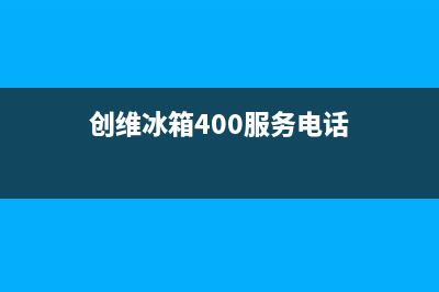 创维冰箱400服务电话号码2023已更新(400/联保)(创维冰箱400服务电话)