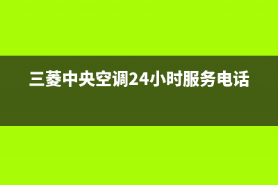 三菱中央空调24小时服务电话全市(三菱中央空调24小时服务电话958)