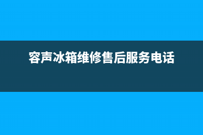 容声冰箱维修售后电话号码2023已更新（今日/资讯）(容声冰箱维修售后服务电话)