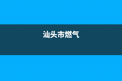 汕头市区现代燃气灶客服电话2023已更新(2023/更新)(汕头市燃气)