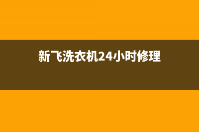 新飞洗衣机24小时人工服务电话统一24小时指定维修服务热线(新飞洗衣机24小时修理)