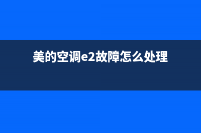 美的空调e2故障代码维修(美的空调e2故障怎么处理)