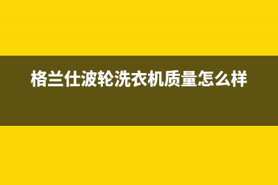 格兰仕波轮洗衣机e2故障处理图解(格兰仕波轮洗衣机质量怎么样)