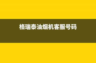 格瑞泰油烟机客服热线2023已更新(网点/电话)(格瑞泰油烟机客服号码)