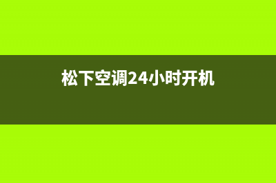 松下空调24小时服务电话全市(松下空调24小时开机)