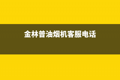 金林普油烟机客服电话已更新(金林普油烟机客服电话)