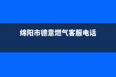 绵阳市德意燃气灶客服电话2023已更新(今日(绵阳市德意燃气客服电话)