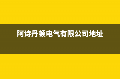 泰兴市阿诗丹顿燃气灶售后维修电话号码(今日(阿诗丹顿电气有限公司地址)