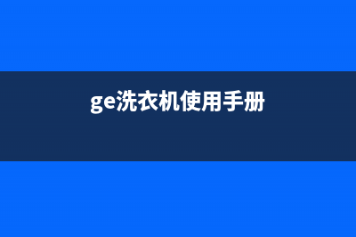 GE洗衣机24小时服务热线全国统一厂家维修服务网点地址(ge洗衣机使用手册)