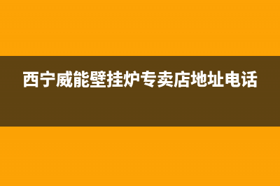 西宁威能壁挂炉维修24h在线客服报修(西宁威能壁挂炉专卖店地址电话)