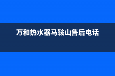 马鞍山万和集成灶客服热线24小时2023已更新(400)(万和热水器马鞍山售后电话)