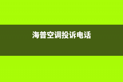 海山普空调维修24小时服务电话(海普空调投诉电话)