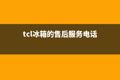 TCL冰箱服务电话24小时已更新(tcl冰箱的售后服务电话)