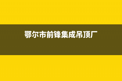 鄂尔市前锋集成灶全国服务电话2023已更新(全国联保)(鄂尔市前锋集成吊顶厂)