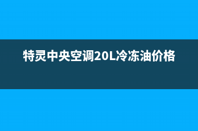 特灵中央空调24小时人工服务(特灵中央空调20L冷冻油价格olL48)