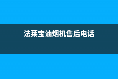 法莱宝（FLBAO）油烟机服务电话24小时2023已更新(今日(法莱宝油烟机售后电话)