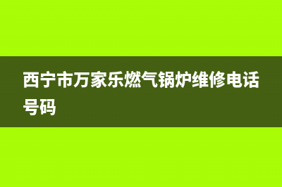 西宁市区万家乐集成灶维修电话号码2023已更新(厂家400)(西宁市万家乐燃气锅炉维修电话号码)