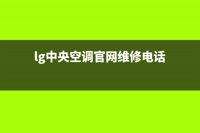 LG中央空调售后维修中心电话(lg中央空调官网维修电话)