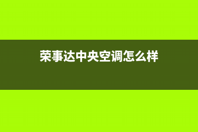 荣事达中央空调维修点查询(荣事达中央空调怎么样)