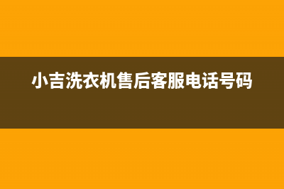 小吉洗衣机售后电话售后24小时维修部(小吉洗衣机售后客服电话号码)