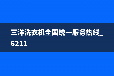 三洋洗衣机全国服务热线电话全国统一24小时厂家400(三洋洗衣机全国统一服务热线 6211)