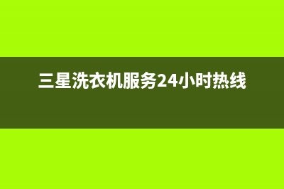 三星洗衣机人工服务热线售后24小时400(三星洗衣机服务24小时热线)