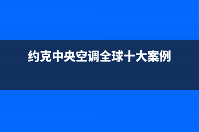 约克中央空调全国免费服务电话(约克中央空调全球十大案例)