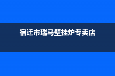 宿迁市瑞馬壁挂炉24小时服务热线(宿迁市瑞马壁挂炉专卖店)