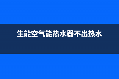 生能空气能热水器e7故障(生能空气能热水器不出热水)