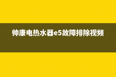 帅康热水器e5故障解决方法(帅康电热水器e5故障排除视频)