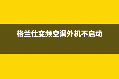 格兰仕变频空调e2是什么故障原因(格兰仕变频空调外机不启动)