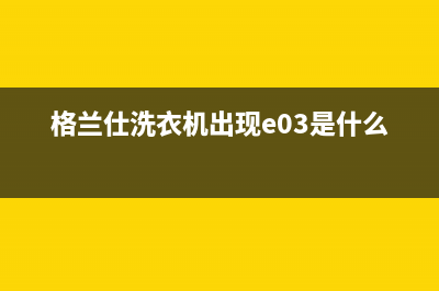 格兰仕洗衣机出现代码Err8是出现什么问题(格兰仕洗衣机出现e03是什么故障)