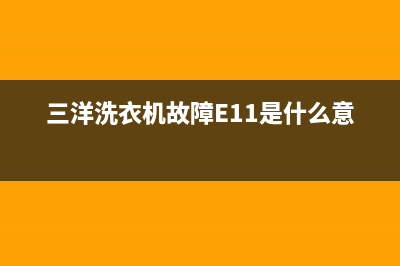 三洋洗衣机故障代码ec7(三洋洗衣机故障E11是什么意思)