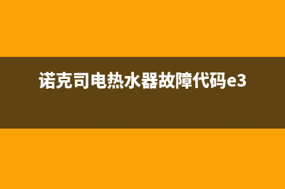 诺克司热水器故障代码E4(诺克司电热水器故障代码e3)