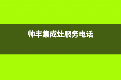 德州市帅丰集成灶服务中心电话已更新(帅丰集成灶服务电话)