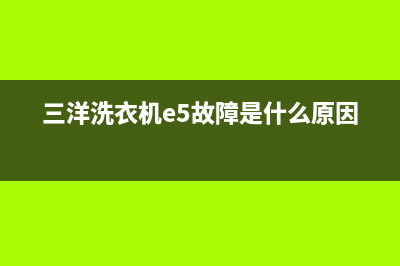 三洋洗衣机e5故障解决(三洋洗衣机e5故障是什么原因)